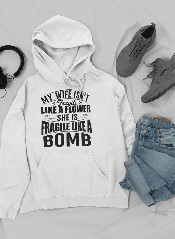 My Wife Isn't Fragile Like A Flower She Is Fragile Like A Bomb Hoodie