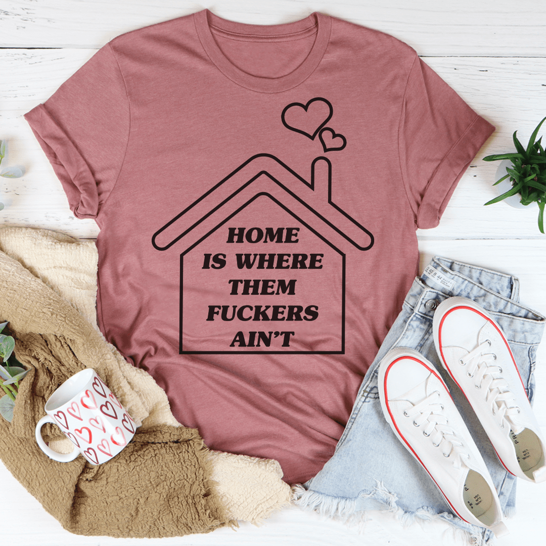 Home Is Where Them Ain't T-Shirt