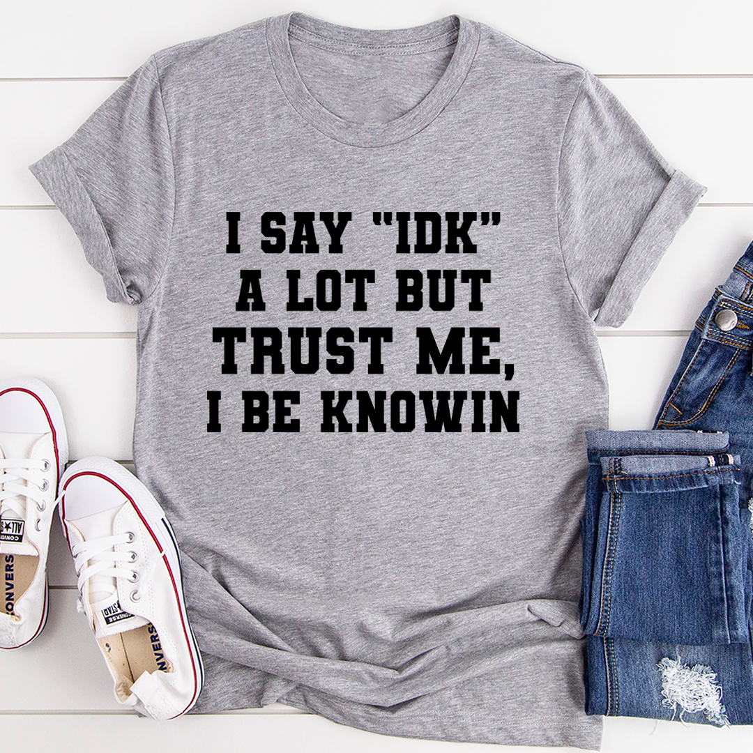 I Say \"IDK\" A Lot T-Shirt