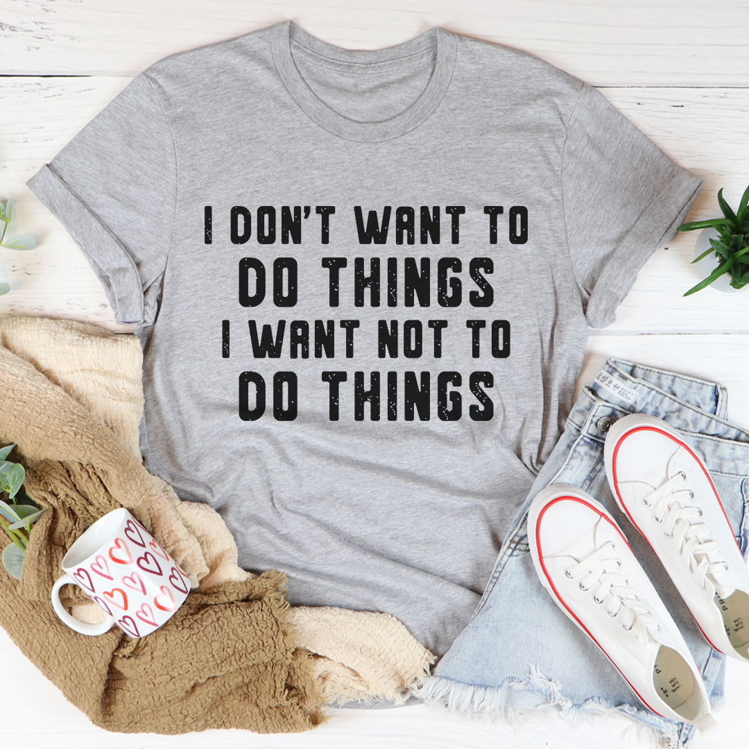 I Don't Want To Do Things T-Shirt