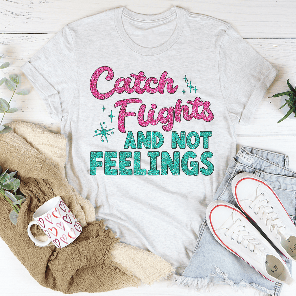 Catch Flights Not Feelings T-Shirt