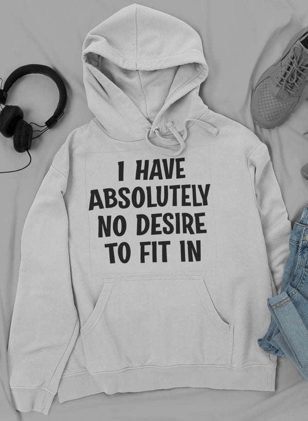 I Have Absolutely No Desire To Fit In Hoodie