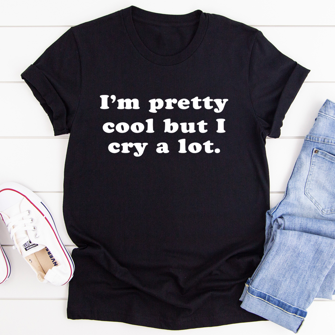 I'm Pretty Cool But I Cry A Lot T-Shirt