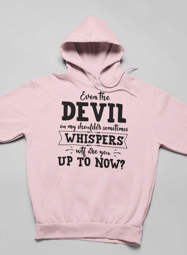 Even The Devil On My Shoulder Sometimes Whispers WTF Are You Up To Now? Hoodie