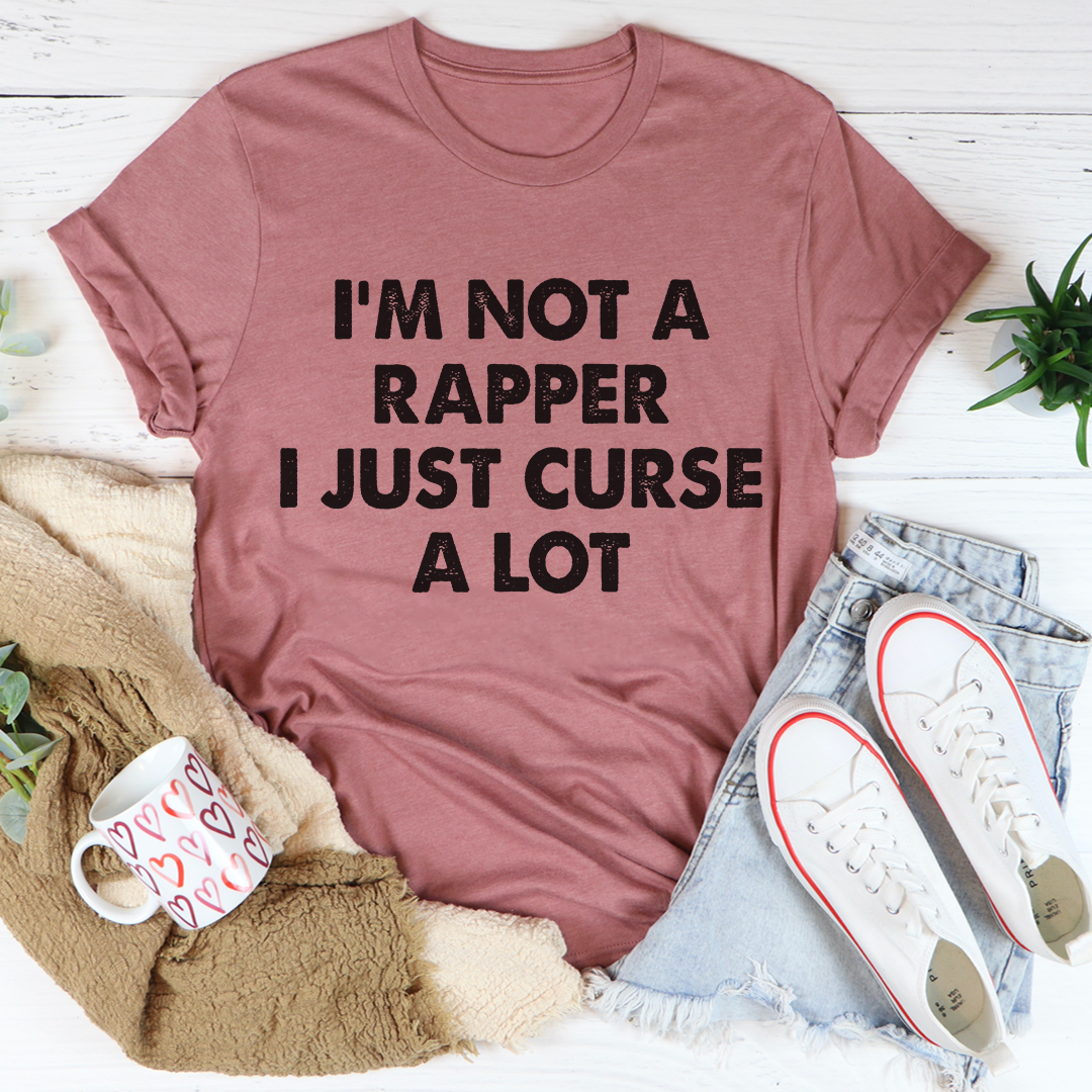 I'm Not A Rapper I Just Curse A Lot T-Shirt