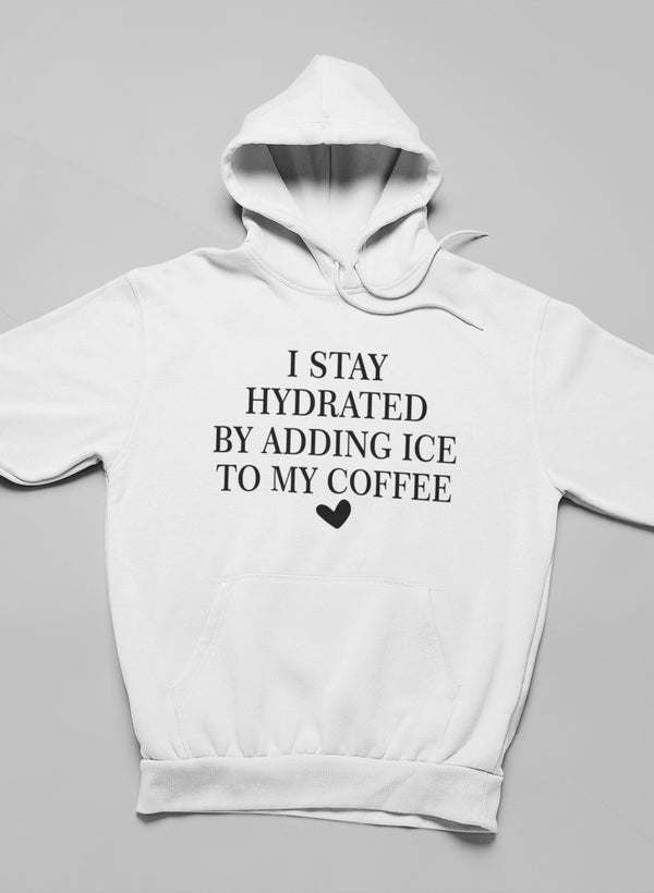 I Stay Hydrated By Adding Ice Hoodie