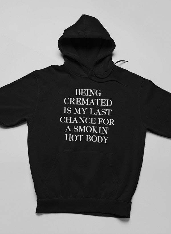 Being Cremated Is My Last Chance For A Smokin' Hot Body Hoodie