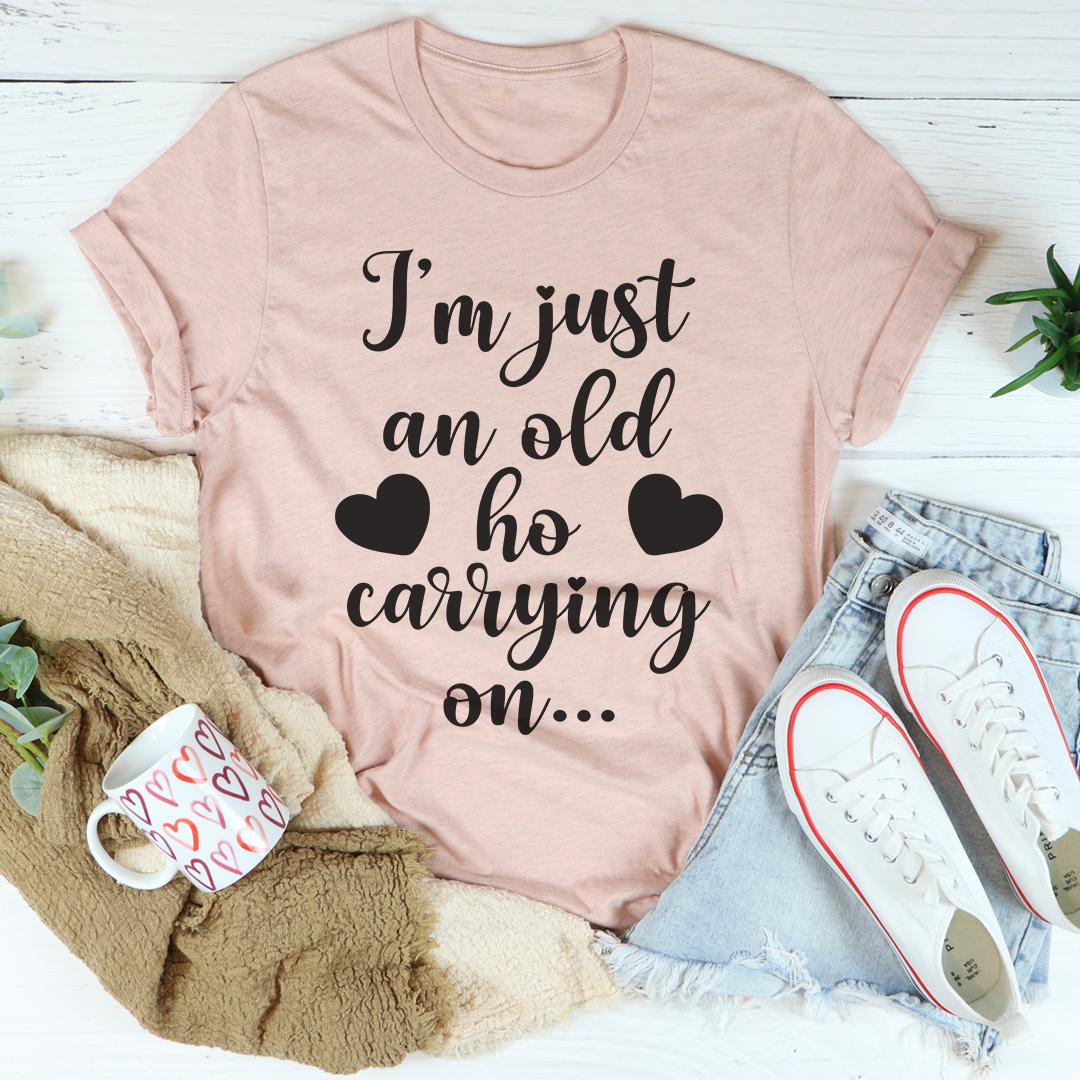 I'm Just An Old Ho Carrying On T-Shirt