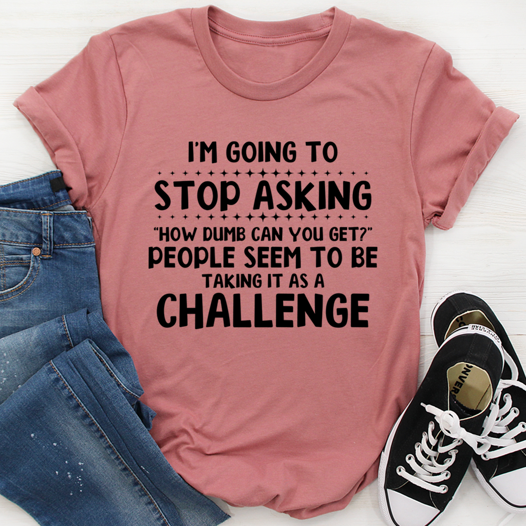 I'm Going to Stop Asking T-Shirt