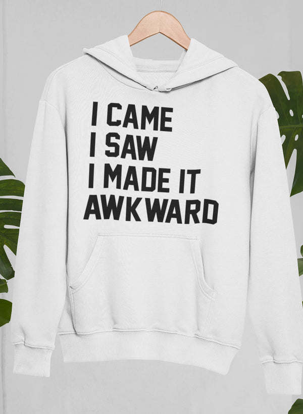 I Came I Saw I Made It Awkward Hoodie