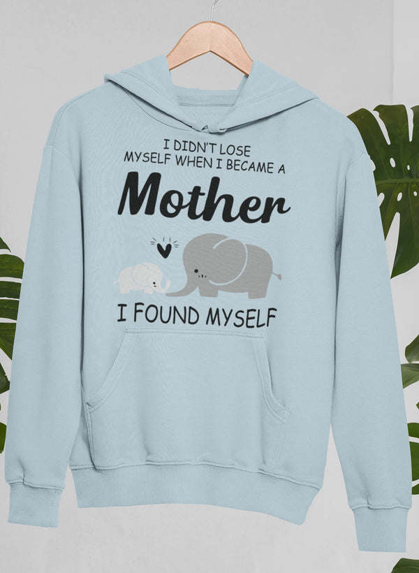 I Didn't Lose Myself When I Became A Mother I Found Myself Hoodie