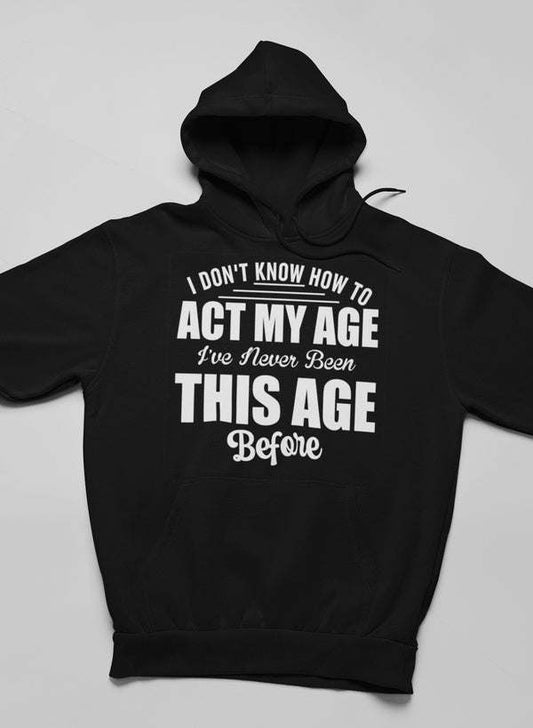 I Don't Know How To Act My Age Hoodie