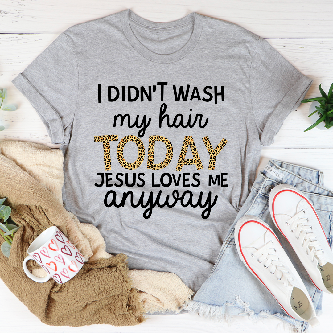 I Didn't Wash My Hair Today T-Shirt