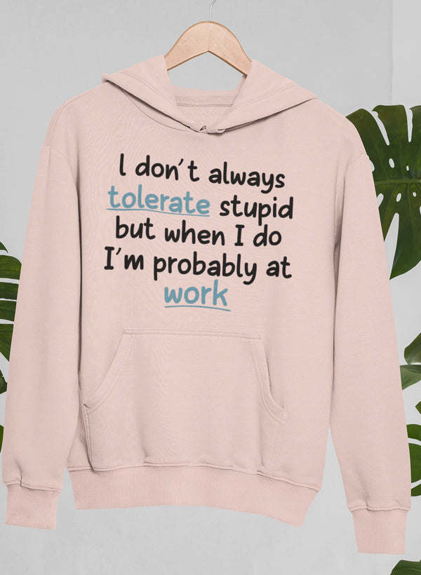 I Don't Always Tolerate Stupid People Hoodie