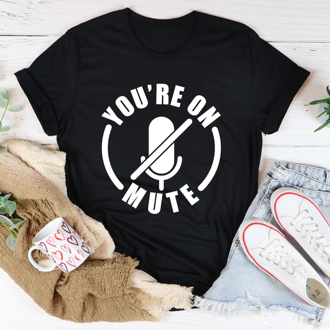 You're On Mute T-Shirt