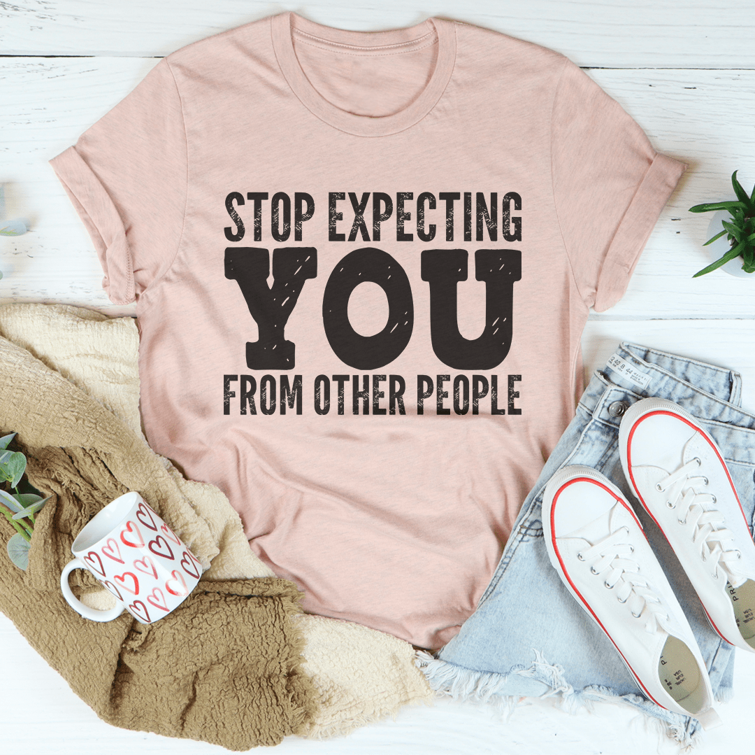 Stop Expecting You From Other People T-Shirt