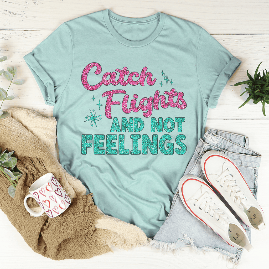 Catch Flights Not Feelings T-Shirt