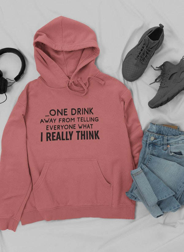 One Drink Away From Telling Everyone What I Really Think Hoodie