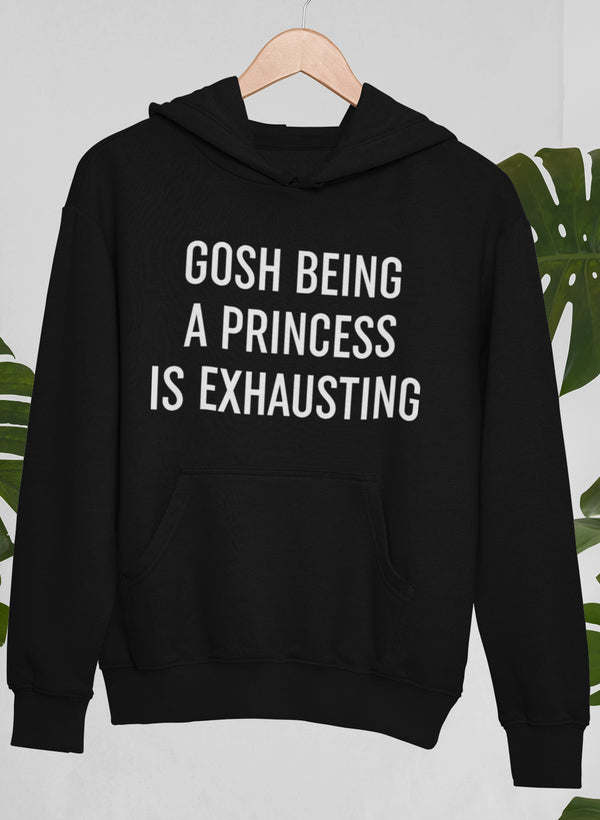 Gosh Being A Princess Is Exhausting Hoodie