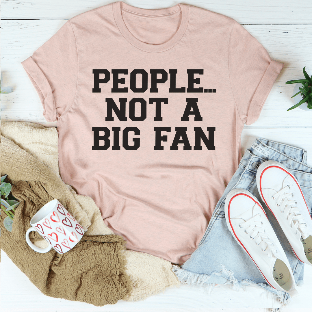 People Not A Big Fan T-Shirt