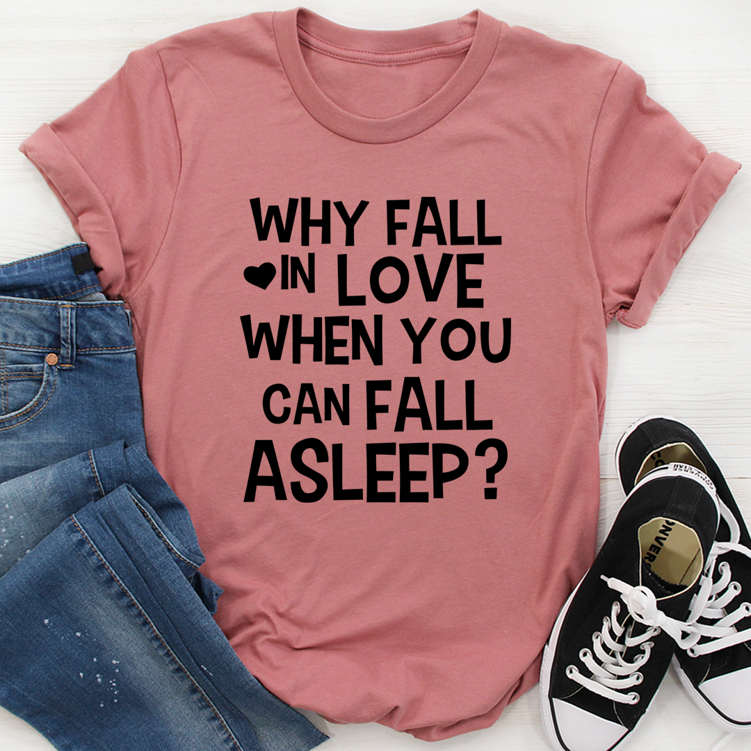 With Fall In Love When You Can Fall Asleep T-Shirt