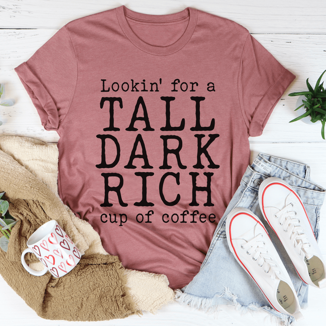 Tall Dark Rich Cup Of Coffee T-Shirt