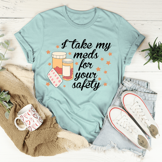 I Take My Meds For Your Safety T-Shirt