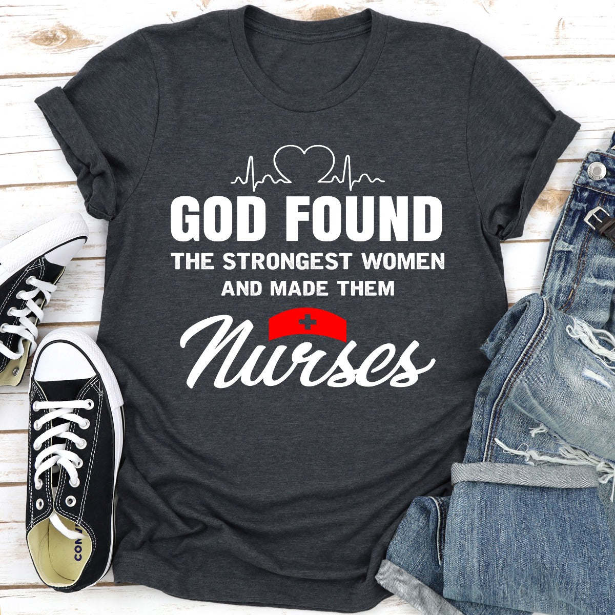 God Found The Strongest Women And Made Them Nurses T-Shirt