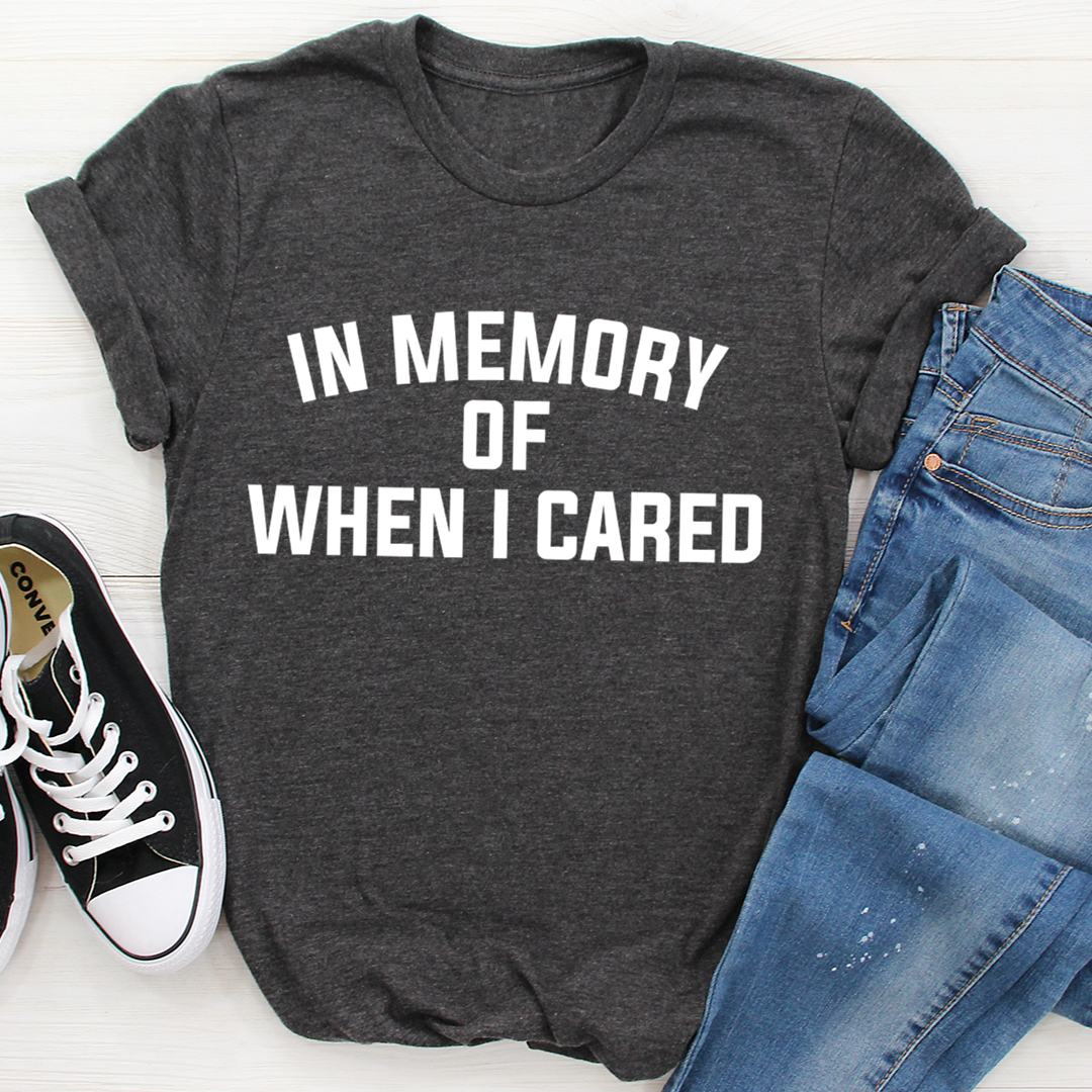 In Memory Of When I Cared T-Shirt