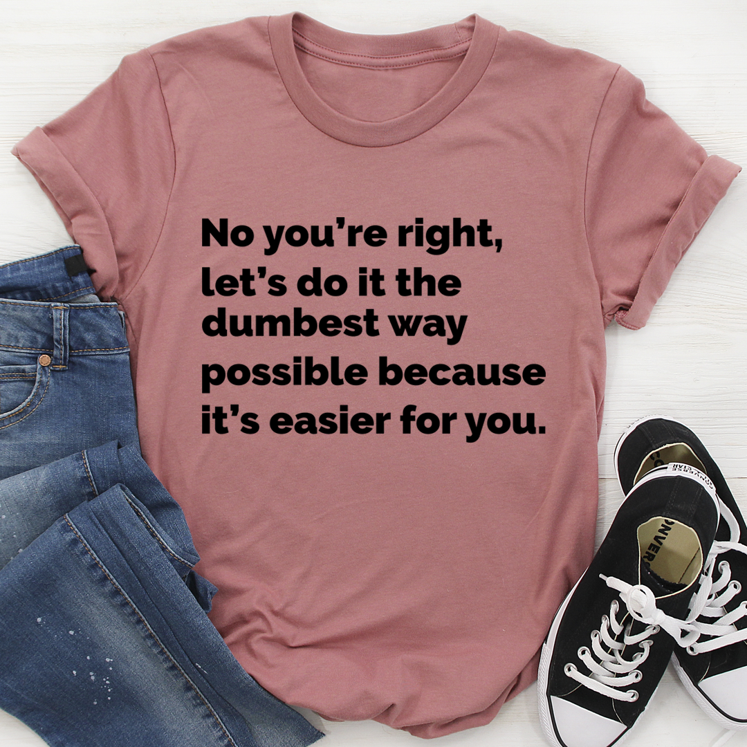 Let's Do It The Dumbest Way Possible T-Shirt