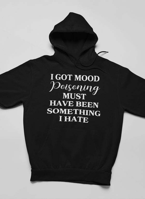 I Got Mood Poisoning Must Have Been Something I Hate Hoodie