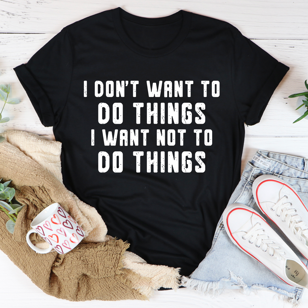 I Don't Want To Do Things T-Shirt