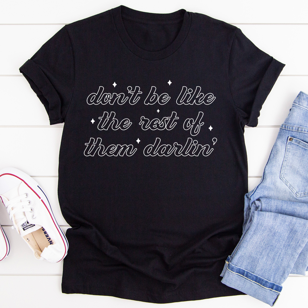 Don't Be Like The Rest Of Them Darlin' T-Shirt