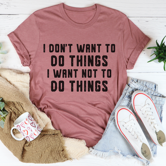 I Don't Want To Do Things T-Shirt