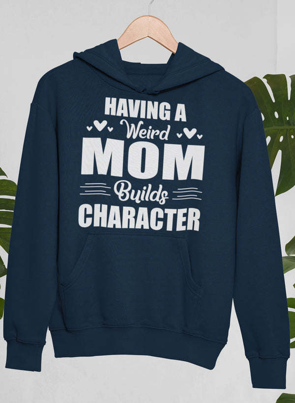 Having A Weird Mom Builds Character Hoodie