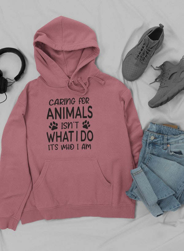 Caring for Animals Isn't What I Do It's Who I Am Hoodie