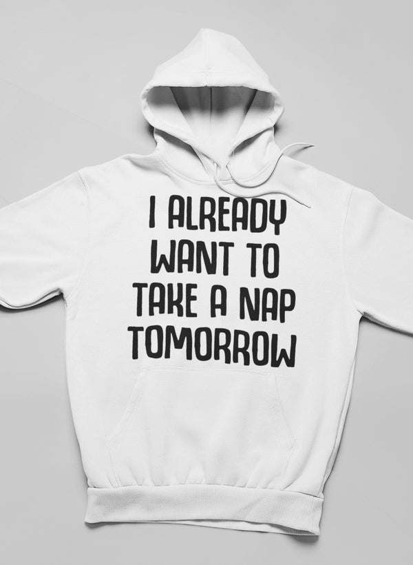 I Already Want To Take A Nap Tomorrow Hoodie