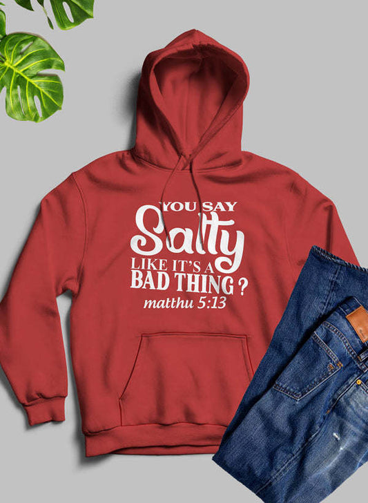 You Say Salty Like Its A Bad Thing Hoodie