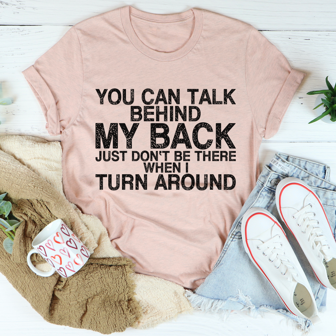 You Can Talk Behind My Back T-Shirt