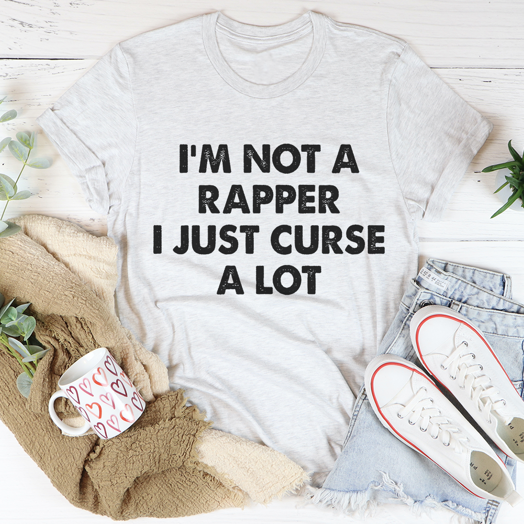 I'm Not A Rapper I Just Curse A Lot T-Shirt