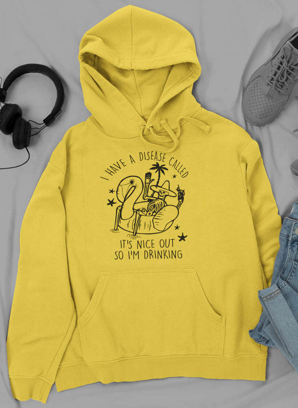 I Have A Disease Called It's Nice Out There Hoodie