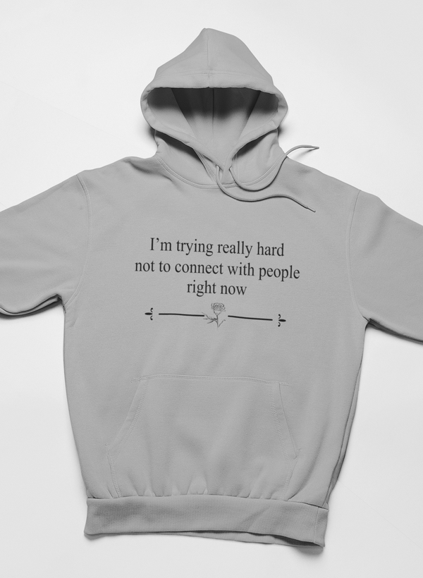 I'm Trying Really Hard Not To Connect With People Right Now Hoodie