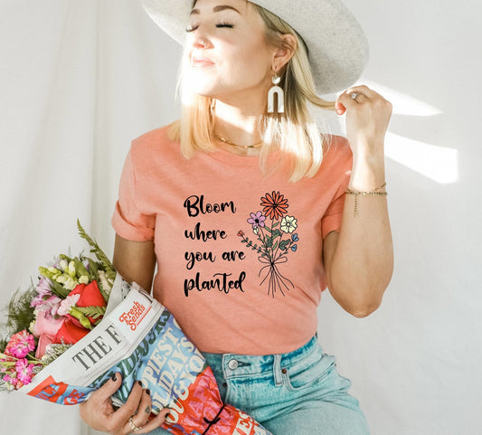 Bloom where you are planted T-shirt