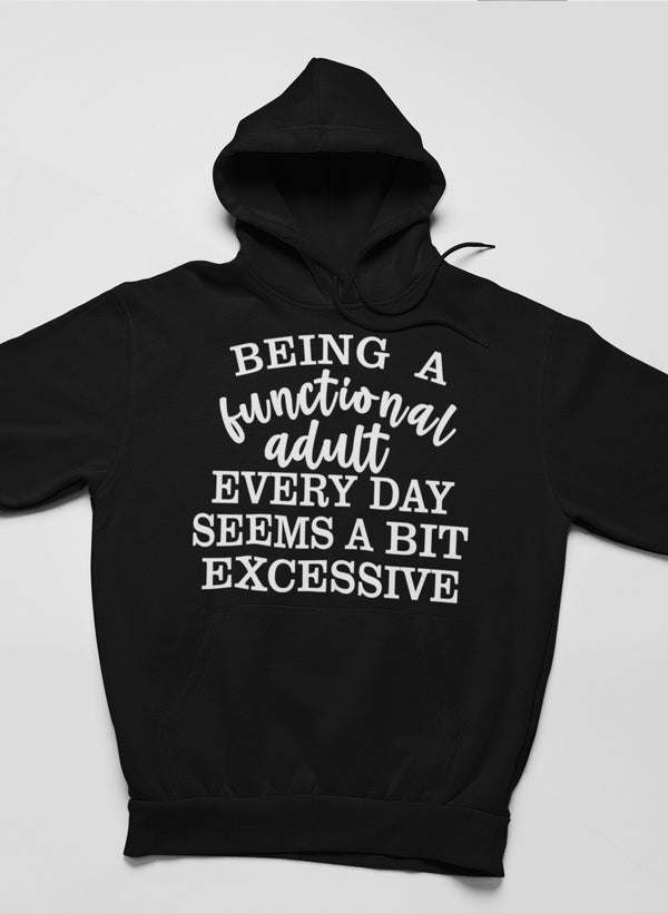 Being a Functional Adult Every Day Seems a Bit Excessive Hoodie