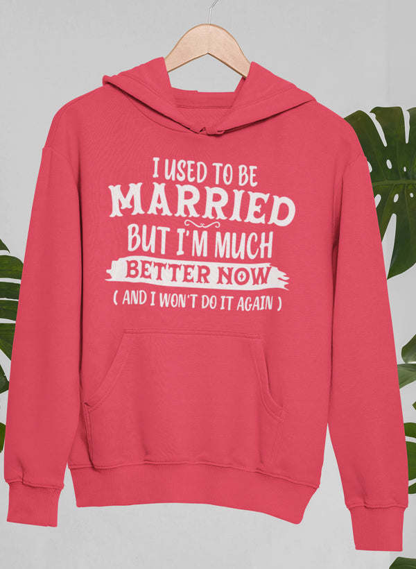 I Used To Be Married But I'm Much Better Now And I Won't Do It Again Hoodie