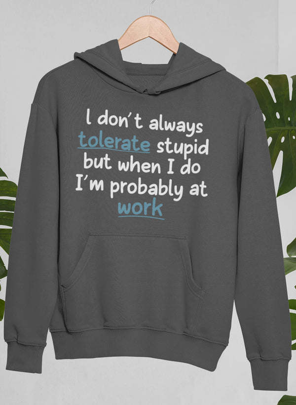 I Don't Always Tolerate Stupid People Hoodie