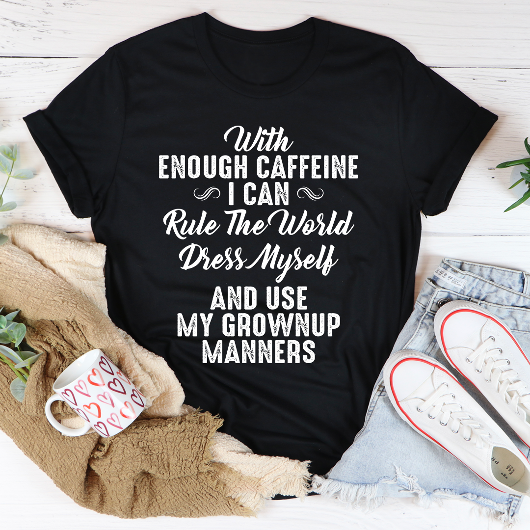 With Enough Caffeine I Can Rule The World T-Shirt