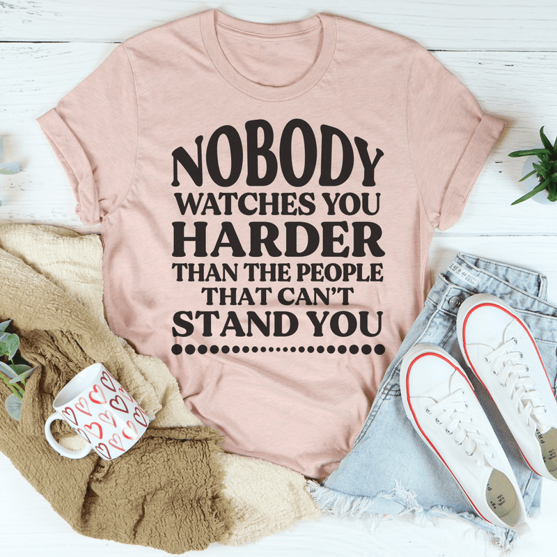 Nobody Watches You Harder Than The People That Can't Stand You T-Shirt