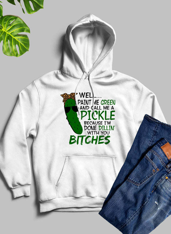 Well Paint Me Green And Call Me A Pickle Hoodie