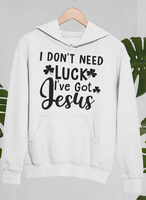 I Don't Need Luck I've Got Jesus Hoodie